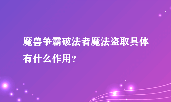 魔兽争霸破法者魔法盗取具体有什么作用？