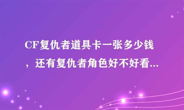 CF复仇者道具卡一张多少钱，还有复仇者角色好不好看，有什么功能？