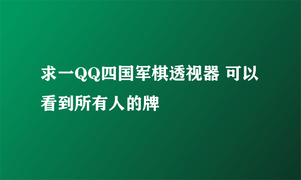 求一QQ四国军棋透视器 可以看到所有人的牌