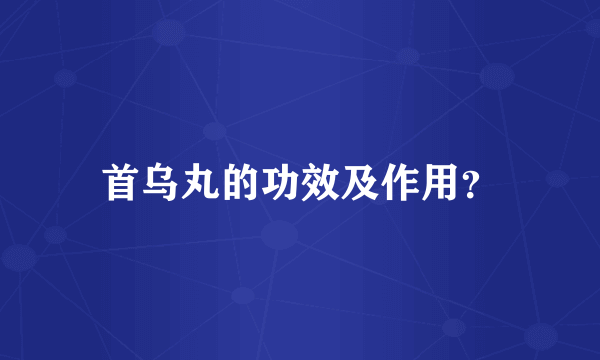 首乌丸的功效及作用？