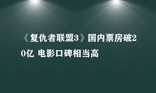 《复仇者联盟3》国内票房破20亿 电影口碑相当高