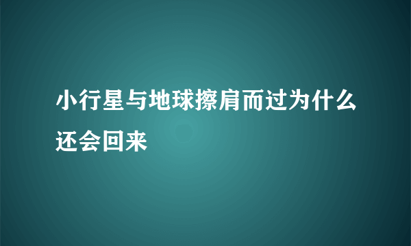 小行星与地球擦肩而过为什么还会回来