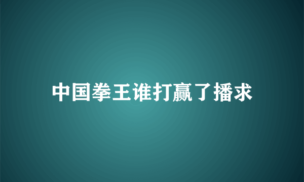 中国拳王谁打赢了播求