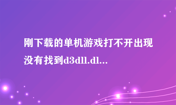 刚下载的单机游戏打不开出现没有找到d3dll.dll，因此这个应用程序未能启动怎么回事？