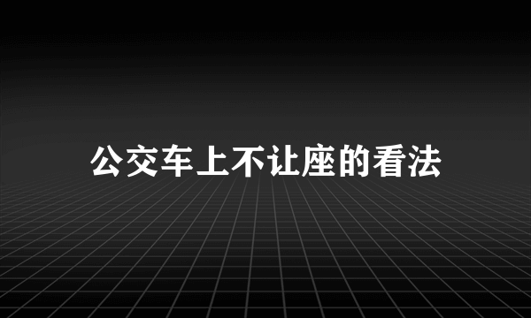 公交车上不让座的看法