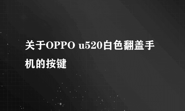 关于OPPO u520白色翻盖手机的按键問題