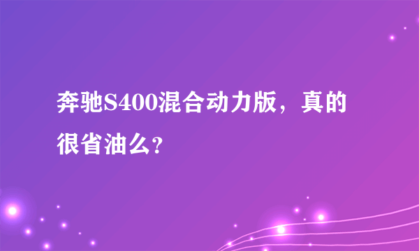 奔驰S400混合动力版，真的很省油么？