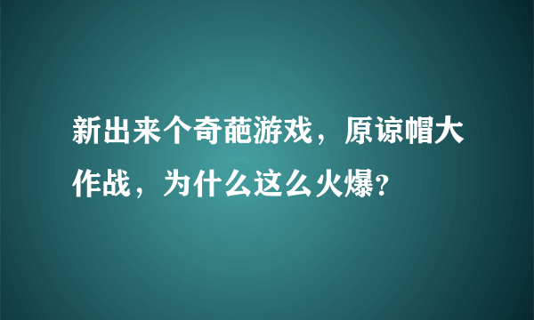 新出来个奇葩游戏，原谅帽大作战，为什么这么火爆？