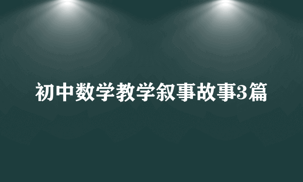 初中数学教学叙事故事3篇