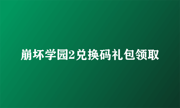 崩坏学园2兑换码礼包领取