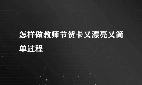 怎样做教师节贺卡又漂亮又简单过程