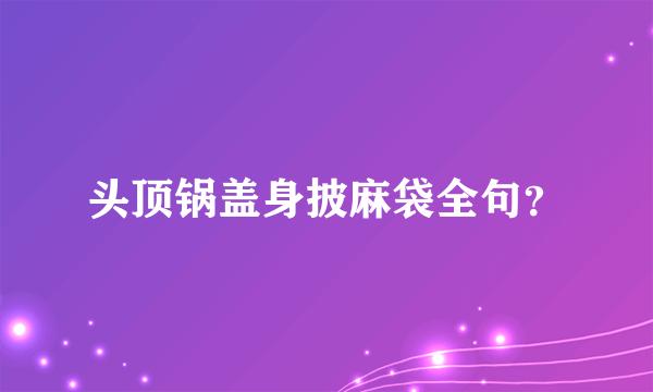 头顶锅盖身披麻袋全句？