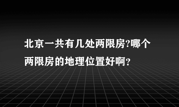 北京一共有几处两限房?哪个两限房的地理位置好啊？