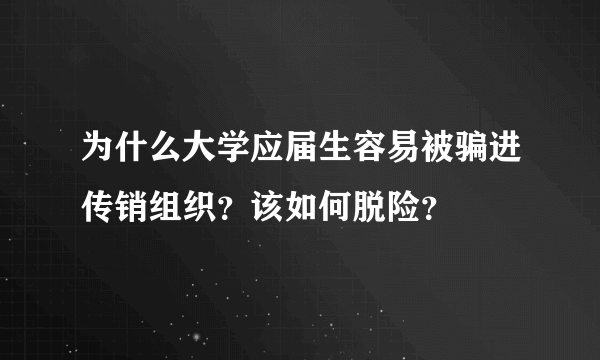 为什么大学应届生容易被骗进传销组织？该如何脱险？