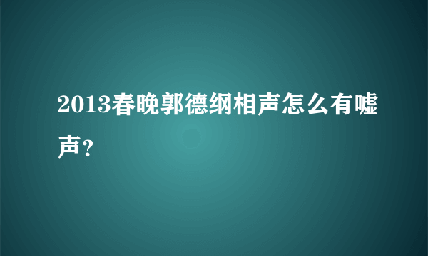 2013春晚郭德纲相声怎么有嘘声？