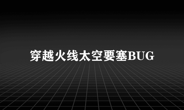 穿越火线太空要塞BUG