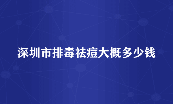 深圳市排毒祛痘大概多少钱