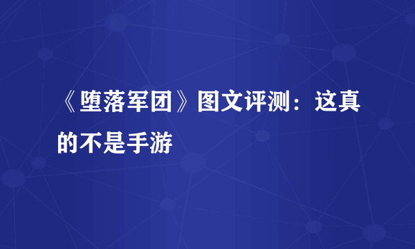 《堕落军团》图文评测：这真的不是手游