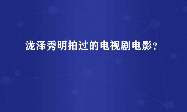 泷泽秀明拍过的电视剧电影？