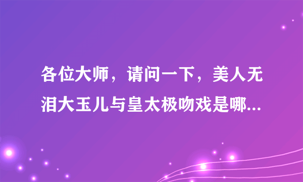 各位大师，请问一下，美人无泪大玉儿与皇太极吻戏是哪一集？急？