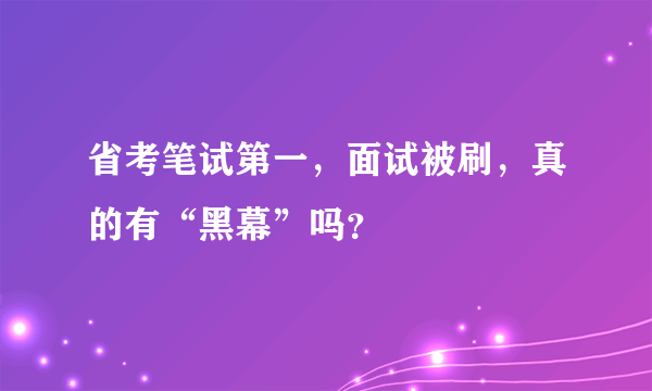 省考笔试第一，面试被刷，真的有“黑幕”吗？