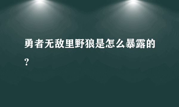 勇者无敌里野狼是怎么暴露的？