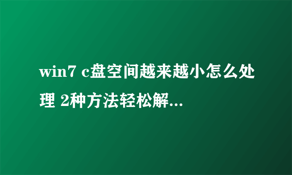 win7 c盘空间越来越小怎么处理 2种方法轻松解决win7 c盘空间小