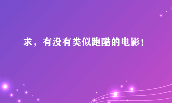 求，有没有类似跑酷的电影！