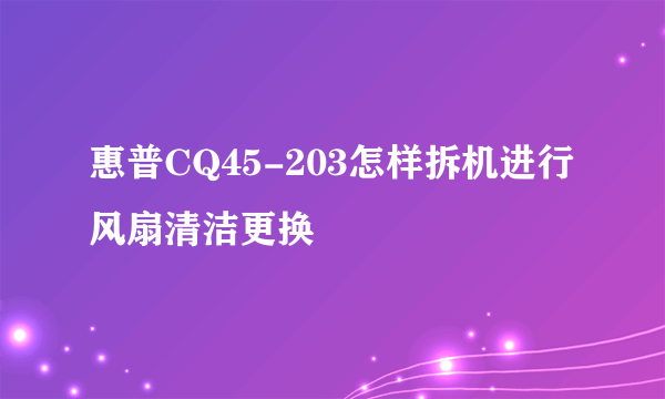 惠普CQ45-203怎样拆机进行风扇清洁更换