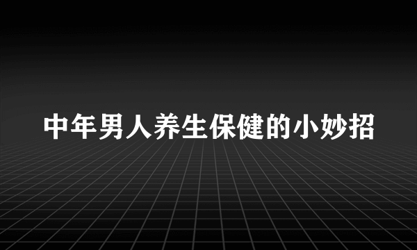 中年男人养生保健的小妙招