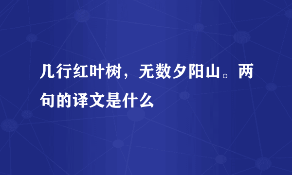 几行红叶树，无数夕阳山。两句的译文是什么