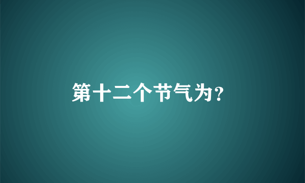 第十二个节气为？