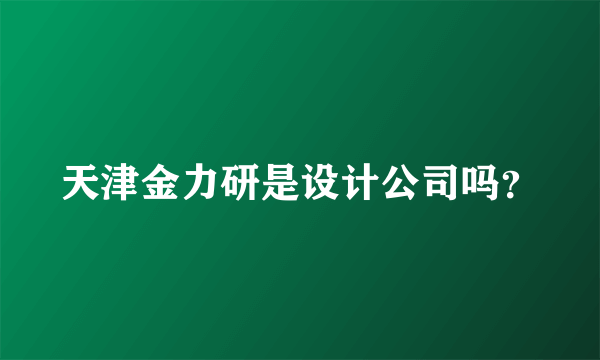 天津金力研是设计公司吗？