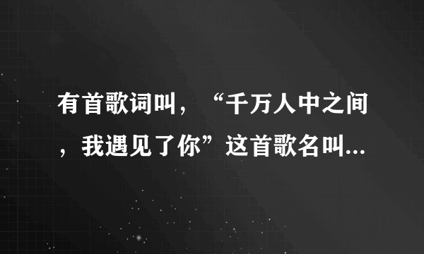 有首歌词叫，“千万人中之间，我遇见了你”这首歌名叫什么？是土地公土地婆电视剧的歌