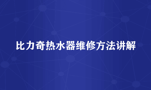 比力奇热水器维修方法讲解