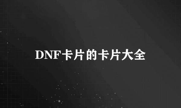 DNF卡片的卡片大全