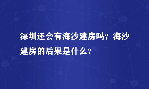 深圳还会有海沙建房吗？海沙建房的后果是什么？