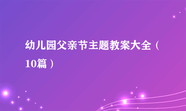 幼儿园父亲节主题教案大全（10篇）