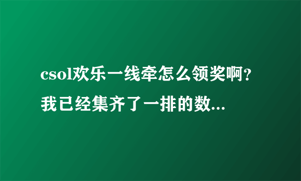 csol欢乐一线牵怎么领奖啊？我已经集齐了一排的数字，为什么仓库里会没有奖品？？