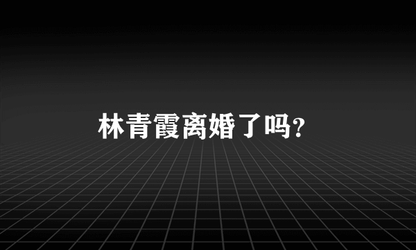 林青霞离婚了吗？