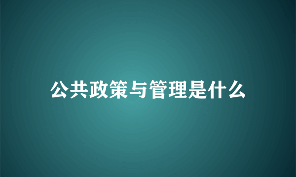 公共政策与管理是什么