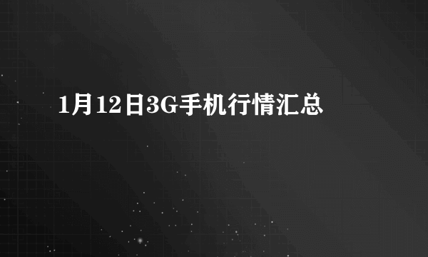 1月12日3G手机行情汇总