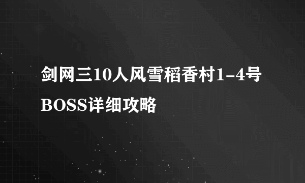 剑网三10人风雪稻香村1-4号BOSS详细攻略