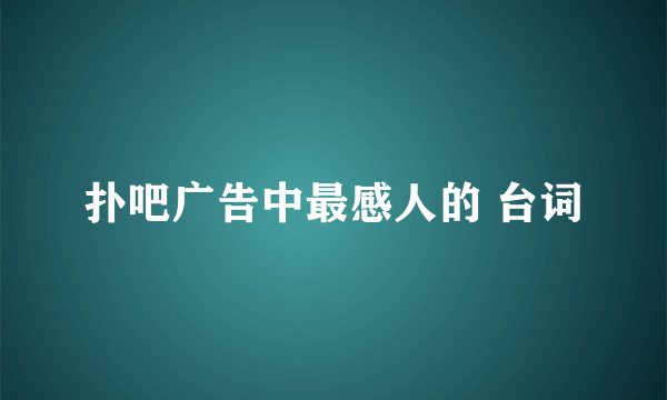 扑吧广告中最感人的 台词