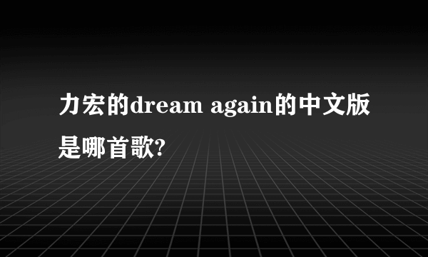 力宏的dream again的中文版是哪首歌?