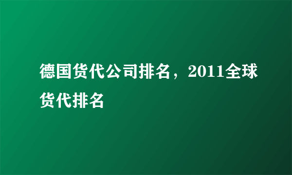 德国货代公司排名，2011全球货代排名