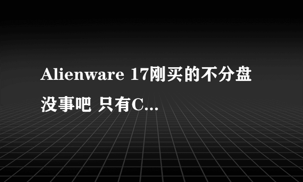 Alienware 17刚买的不分盘没事吧 只有C盘和D盘