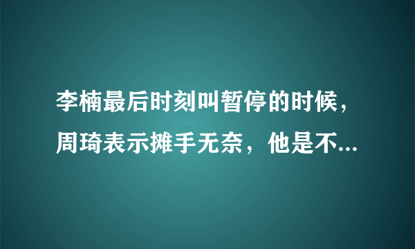 李楠最后时刻叫暂停的时候，周琦表示摊手无奈，他是不是也被李楠搞懵逼了？