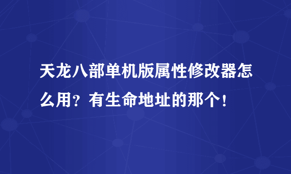 天龙八部单机版属性修改器怎么用？有生命地址的那个！