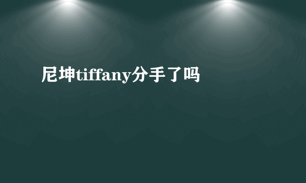 尼坤tiffany分手了吗